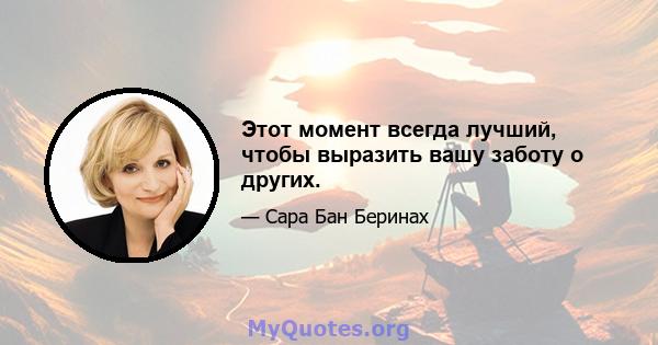 Этот момент всегда лучший, чтобы выразить вашу заботу о других.