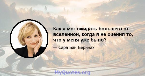 Как я мог ожидать большего от вселенной, когда я не оценил то, что у меня уже было?