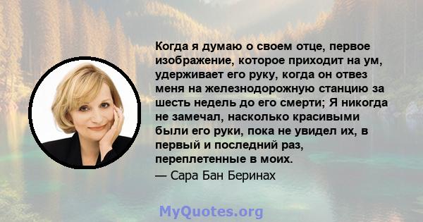 Когда я думаю о своем отце, первое изображение, которое приходит на ум, удерживает его руку, когда он отвез меня на железнодорожную станцию ​​за шесть недель до его смерти; Я никогда не замечал, насколько красивыми были 