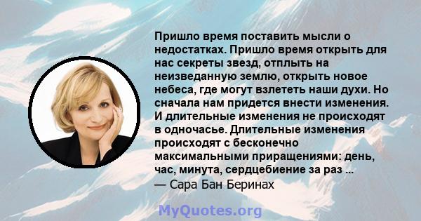 Пришло время поставить мысли о недостатках. Пришло время открыть для нас секреты звезд, отплыть на неизведанную землю, открыть новое небеса, где могут взлететь наши духи. Но сначала нам придется внести изменения. И