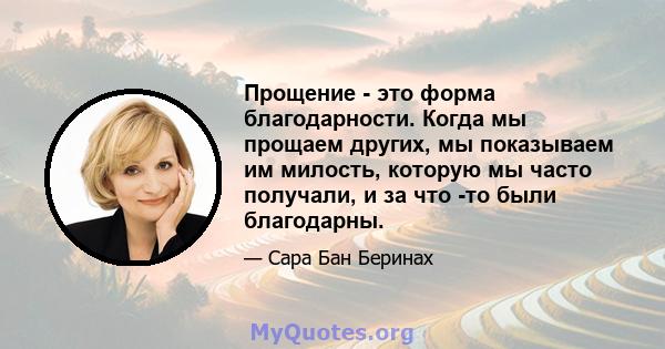 Прощение - это форма благодарности. Когда мы прощаем других, мы показываем им милость, которую мы часто получали, и за что -то были благодарны.