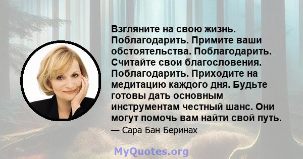 Взгляните на свою жизнь. Поблагодарить. Примите ваши обстоятельства. Поблагодарить. Считайте свои благословения. Поблагодарить. Приходите на медитацию каждого дня. Будьте готовы дать основным инструментам честный шанс.