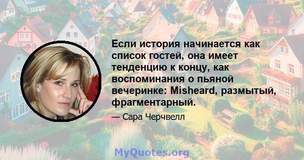 Если история начинается как список гостей, она имеет тенденцию к концу, как воспоминания о пьяной вечеринке: Misheard, размытый, фрагментарный.