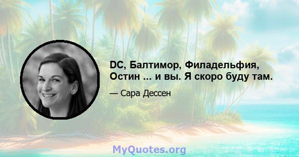 DC, Балтимор, Филадельфия, Остин ... и вы. Я скоро буду там.