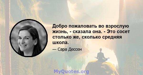 Добро пожаловать во взрослую жизнь, - сказала она. - Это сосет столько же, сколько средняя школа.