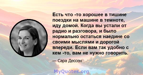 Есть что -то хорошее в тишине поездки на машине в темноте, иду домой. Когда вы устали от радио и разговора, и было нормально остаться наедине со своими мыслями и дорогой впереди. Если вам так удобно с кем -то, вам не