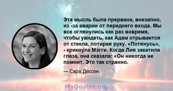 Эта мысль была прервана, внезапно, из -за аварии от переднего входа. Мы все оглянулись как раз вовремя, чтобы увидеть, как Адам отрывается от стекла, потирая руку. «Потянусь», - крикнула Мэгги. Когда Лия закатила глаза, 