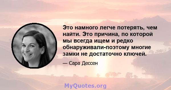 Это намного легче потерять, чем найти. Это причина, по которой мы всегда ищем и редко обнаруживали-поэтому многие замки не достаточно ключей.