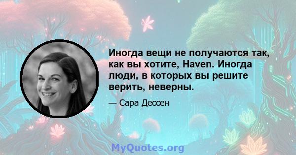 Иногда вещи не получаются так, как вы хотите, Haven. Иногда люди, в которых вы решите верить, неверны.