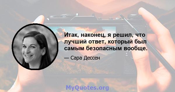 Итак, наконец, я решил, что лучший ответ, который был самым безопасным вообще.