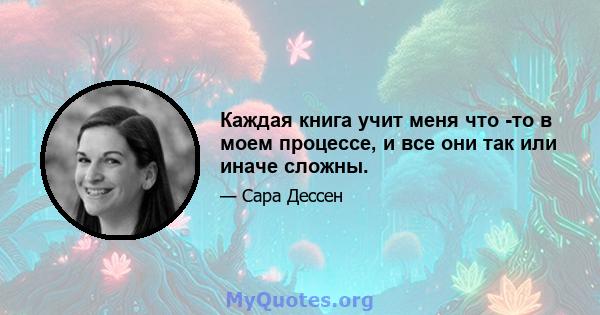 Каждая книга учит меня что -то в моем процессе, и все они так или иначе сложны.