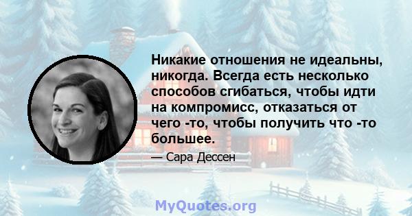 Никакие отношения не идеальны, никогда. Всегда есть несколько способов сгибаться, чтобы идти на компромисс, отказаться от чего -то, чтобы получить что -то большее.