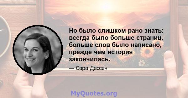 Но было слишком рано знать: всегда было больше страниц, больше слов было написано, прежде чем история закончилась.