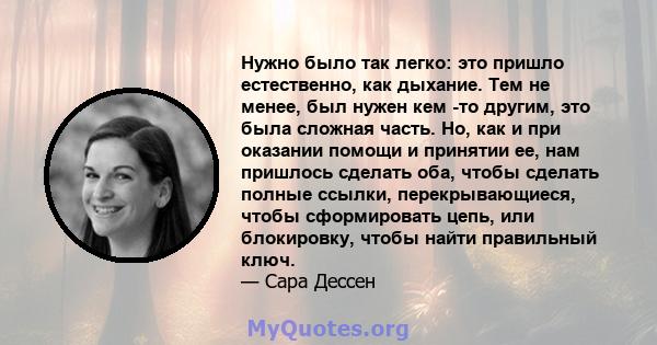 Нужно было так легко: это пришло естественно, как дыхание. Тем не менее, был нужен кем -то другим, это была сложная часть. Но, как и при оказании помощи и принятии ее, нам пришлось сделать оба, чтобы сделать полные