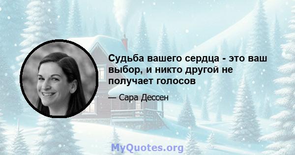 Судьба вашего сердца - это ваш выбор, и никто другой не получает голосов