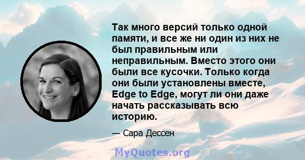 Так много версий только одной памяти, и все же ни один из них не был правильным или неправильным. Вместо этого они были все кусочки. Только когда они были установлены вместе, Edge to Edge, могут ли они даже начать