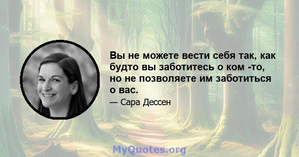 Вы не можете вести себя так, как будто вы заботитесь о ком -то, но не позволяете им заботиться о вас.