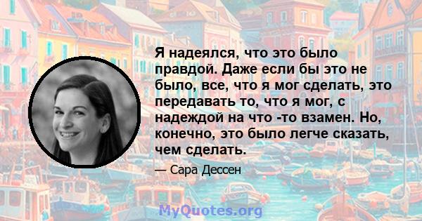 Я надеялся, что это было правдой. Даже если бы это не было, все, что я мог сделать, это передавать то, что я мог, с надеждой на что -то взамен. Но, конечно, это было легче сказать, чем сделать.