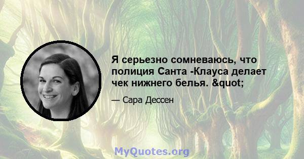 Я серьезно сомневаюсь, что полиция Санта -Клауса делает чек нижнего белья. "