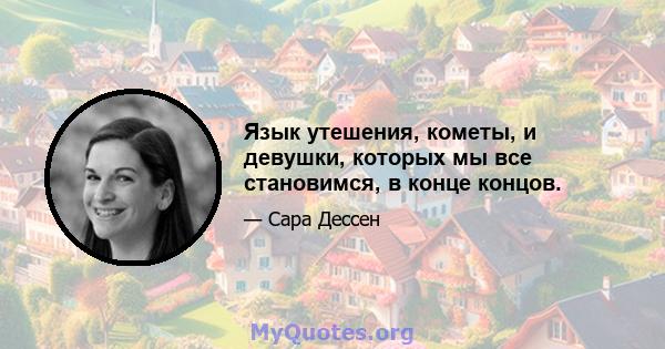 Язык утешения, кометы, и девушки, которых мы все становимся, в конце концов.