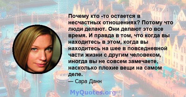 Почему кто -то остается в несчастных отношениях? Потому что люди делают. Они делают это все время. И правда в том, что когда вы находитесь в этом, когда вы находитесь на шее в повседневной части жизни с другим