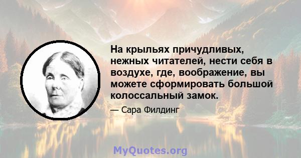 На крыльях причудливых, нежных читателей, нести себя в воздухе, где, воображение, вы можете сформировать большой колоссальный замок.