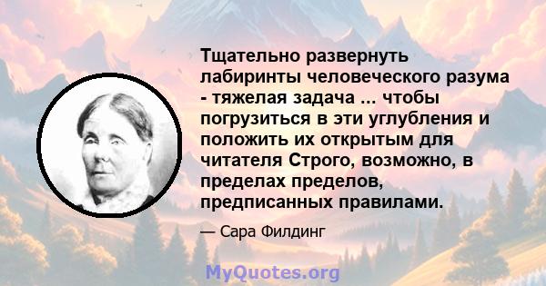 Тщательно развернуть лабиринты человеческого разума - тяжелая задача ... чтобы погрузиться в эти углубления и положить их открытым для читателя Строго, возможно, в пределах пределов, предписанных правилами.