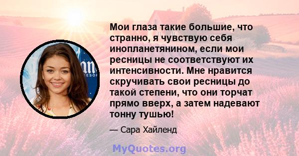 Мои глаза такие большие, что странно, я чувствую себя инопланетянином, если мои ресницы не соответствуют их интенсивности. Мне нравится скручивать свои ресницы до такой степени, что они торчат прямо вверх, а затем