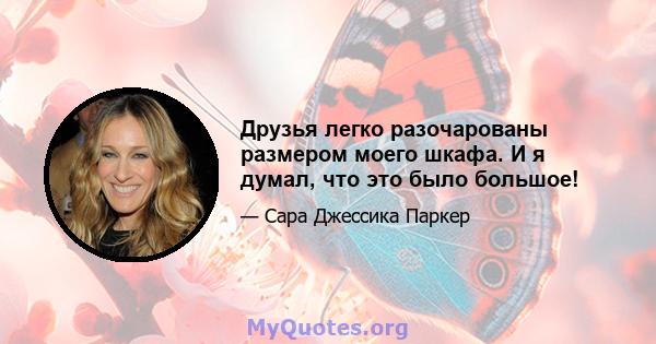 Друзья легко разочарованы размером моего шкафа. И я думал, что это было большое!