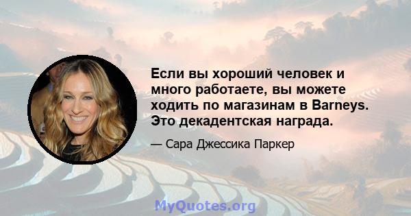 Если вы хороший человек и много работаете, вы можете ходить по магазинам в Barneys. Это декадентская награда.