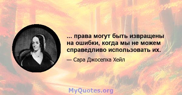 ... права могут быть извращены на ошибки, когда мы не можем справедливо использовать их.