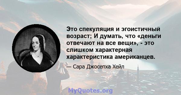 Это спекуляция и эгоистичный возраст; И думать, что «деньги отвечают на все вещи», - это слишком характерная характеристика американцев.