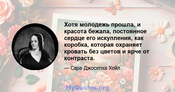 Хотя молодежь прошла, и красота бежала, постоянное сердце его искупления, как коробка, которая охраняет кровать без цветов и ярче от контраста.