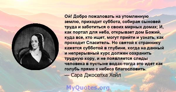 Ой! Добро пожаловать на утомленную землю, приходит суббота, собирая сыновей труда и заботиться о своих мирных домах; И, как портал для неба, открывает дом Божий, куда все, кто ищет, могут прийти и узнать, как проходит