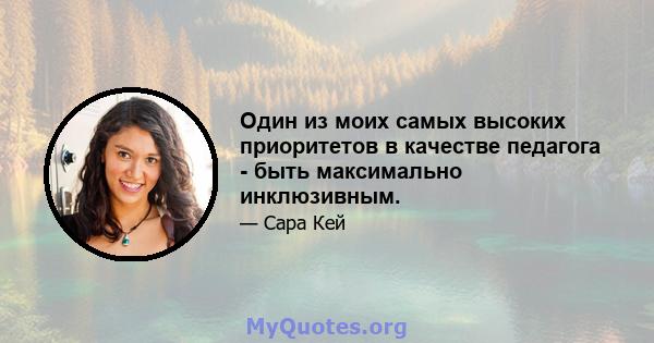 Один из моих самых высоких приоритетов в качестве педагога - быть максимально инклюзивным.