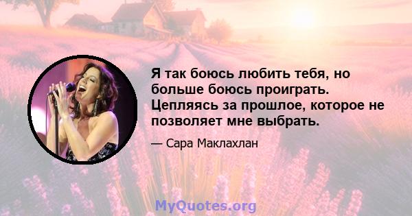 Я так боюсь любить тебя, но больше боюсь проиграть. Цепляясь за прошлое, которое не позволяет мне выбрать.