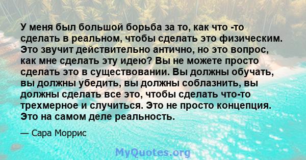 У меня был большой борьба за то, как что -то сделать в реальном, чтобы сделать это физическим. Это звучит действительно антично, но это вопрос, как мне сделать эту идею? Вы не можете просто сделать это в существовании.