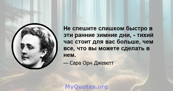 Не спешите слишком быстро в эти ранние зимние дни, - тихий час стоит для вас больше, чем все, что вы можете сделать в нем.