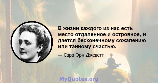 В жизни каждого из нас есть место отдаленное и островное, и дается бесконечному сожалению или тайному счастью.