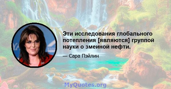 Эти исследования глобального потепления [являются] группой науки о змеиной нефти.