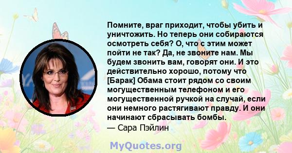 Помните, враг приходит, чтобы убить и уничтожить. Но теперь они собираются осмотреть себя? О, что с этим может пойти не так? Да, не звоните нам. Мы будем звонить вам, говорят они. И это действительно хорошо, потому что