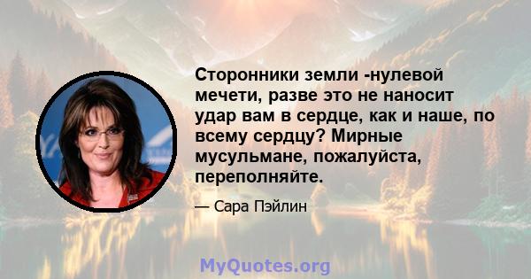 Сторонники земли -нулевой мечети, разве это не наносит удар вам в сердце, как и наше, по всему сердцу? Мирные мусульмане, пожалуйста, переполняйте.