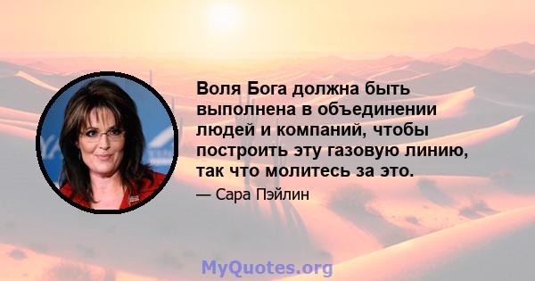 Воля Бога должна быть выполнена в объединении людей и компаний, чтобы построить эту газовую линию, так что молитесь за это.