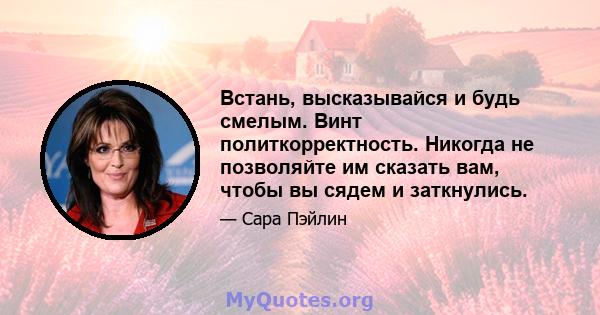 Встань, высказывайся и будь смелым. Винт политкорректность. Никогда не позволяйте им сказать вам, чтобы вы сядем и заткнулись.