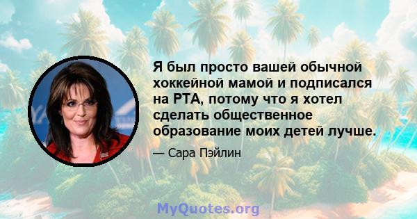 Я был просто вашей обычной хоккейной мамой и подписался на PTA, потому что я хотел сделать общественное образование моих детей лучше.