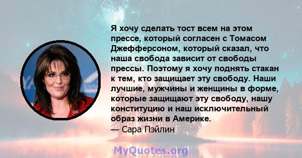 Я хочу сделать тост всем на этом прессе, который согласен с Томасом Джефферсоном, который сказал, что наша свобода зависит от свободы прессы. Поэтому я хочу поднять стакан к тем, кто защищает эту свободу. Наши лучшие,