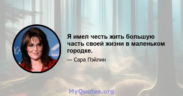 Я имел честь жить большую часть своей жизни в маленьком городке.