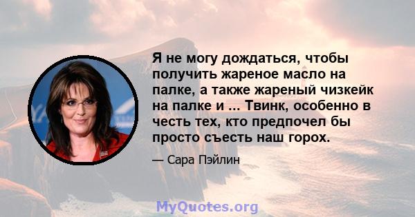 Я не могу дождаться, чтобы получить жареное масло на палке, а также жареный чизкейк на палке и ... Твинк, особенно в честь тех, кто предпочел бы просто съесть наш горох.