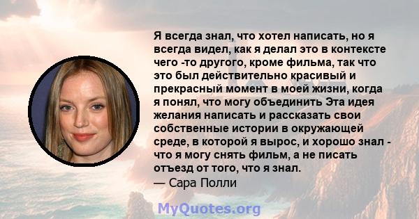 Я всегда знал, что хотел написать, но я всегда видел, как я делал это в контексте чего -то другого, кроме фильма, так что это был действительно красивый и прекрасный момент в моей жизни, когда я понял, что могу