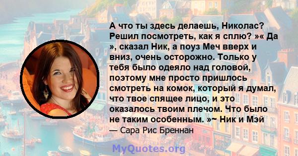 А что ты здесь делаешь, Николас? Решил посмотреть, как я сплю? »« Да », сказал Ник, а поуз Меч вверх и вниз, очень осторожно. Только у тебя было одеяло над головой, поэтому мне просто пришлось смотреть на комок, который 